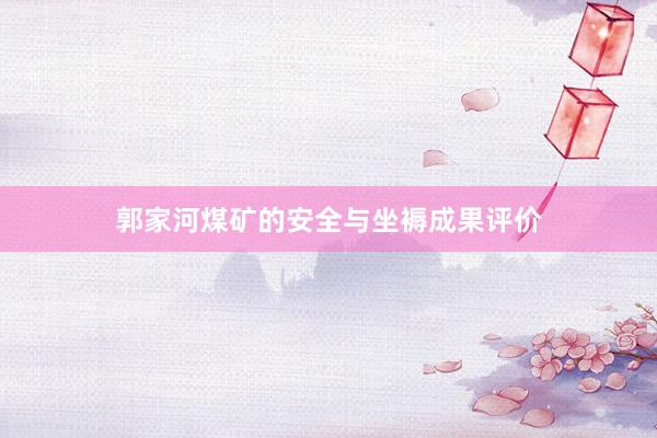 郭家河煤矿的安全与坐褥成果评价